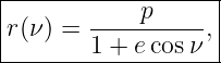|------------------|
|       ----p----- |
|r(ν) = 1 + ecos ν,|
--------------------
