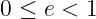 0 ≤ e < 1
