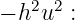    2 2
− h u  :
