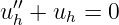 ′′
uh + uh = 0
