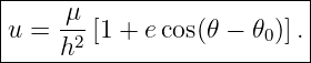 |-----μ--------------------|
|u = --2 [1 + ecos(𝜃 − 𝜃0)].
-----h---------------------|
