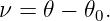 ν =  𝜃 − 𝜃0.
