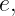 e,
