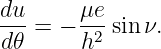 du-=  − μe-sin ν.
d𝜃      h2
