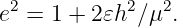  2          2   2
e  = 1 + 2𝜀h ∕μ  .
