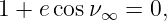 1 + e cosν   = 0,
          ∞
