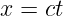 x = ct
