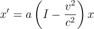      (     v2)
x′ = a  I − -2- x
            c
