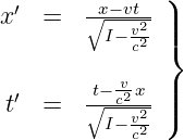  ′      -x−-vt-)
x   =   ∘I− v2-|||
            c2 }
        t− v-x |
t′  =   ∘-c22-||)
         I− vc2
