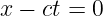 x − ct = 0
