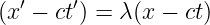 (x′ − ct′) = λ(x − ct)
