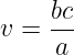      bc
v =  --
     a
