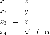 x   =  x
 1
x2  =  y
x   =  z
 3     √ ---
x4  =    − I ⋅ ct
