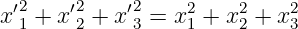   ′2    ′2   ′2    2    2    2
x 1 + x 2 + x 3 = x1 + x2 + x3
