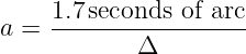     1.7 seconds  of arc
a = -----------------
            Δ
