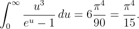 ∫
  ∞  --u3--       π4-   π4-
     eu − 1 du = 690 =  15.
 0
                                                                                         
                                                                                         
