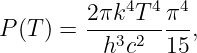         2-πk4T-4π4-
P (T) =   h3c2  15 ,
