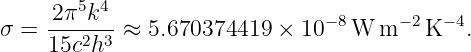      2π5k4
σ =  ---2-3-≈ 5.670374419 ×  10−8 W m −2 K− 4.
     15c h
