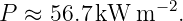                −2
P ≈  56.7 kW  m   .

