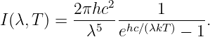           2πhc2       1
I(λ, T) = ---5---hc∕(λkT-)---.
            λ   e        − 1
