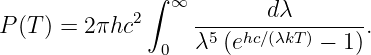              ∫ ∞        dλ
P (T ) = 2πhc2      -5--hc∕(λkT)-----.
               0   λ (e       −  1)
