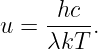 u = -hc--.
    λkT
