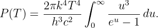             4  4 ∫ ∞    3
P (T ) = 2πk-T---    --u--- du.
          h3c2    0  eu − 1
