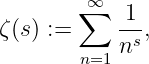          ∞
ζ (s) := ∑   1-,
            ns
        n=1
