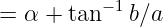 = α + tan −1b∕a
