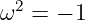 ω2 =  − 1

