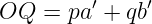          ′    ′
OQ  =  pa + qb
