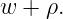 w + ρ.
