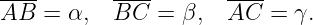 ----      ----       ----
AB  = α,  BC   = β,  AC  =  γ.
