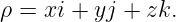 ρ = xi + yj + zk.
