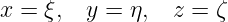 x = ξ,  y = η,  z = ζ
