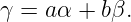 γ =  aα + bβ.
