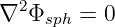   2
∇  Φsph = 0
