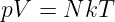 pV  = N kT
