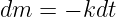 dm  = − kdt
