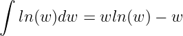 ∫

   ln (w )dw =  wln (w ) − w
