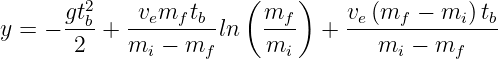         2              (    )
y = − gtb + -vemf-tb-ln   mf-  +  ve(mf--−-mi)-tb-
       2    mi − mf      mi         mi − mf
