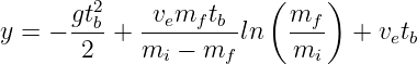          2              (    )
y =  − gtb+  -vemf-tb-ln   mf-  + v t
       2     mi − mf      mi      e b
