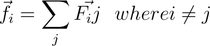 $\displaystyle \vec{f_i} = \sum_j \vec{F_ij} \: \: \: where i \ne j$