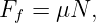 F  = μN,
 f

