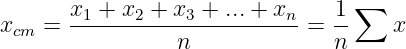        x1-+-x2-+-x3 +-...+-xn-   1-∑
xcm =            n            = n     x
