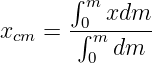        ∫m
xcm =  -0∫mxdm--
         0 dm

