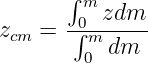        ∫
        m0 zdm
zcm =  ∫-m-----
         0 dm
