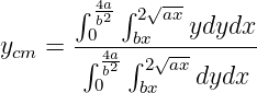        ∫ 4ab2-∫2√ax
ycm =  -0---bx√--ydydx-
       ∫ 4ba2∫ 2 axdydx
         0  bx
