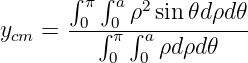      ∫ π∫ aρ2 sin 𝜃dρd𝜃
ycm  = -0-∫0π∫a----------
          0  0 ρdρd𝜃
