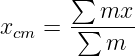        ∑
       ---mx--
xcm =  ∑  m

